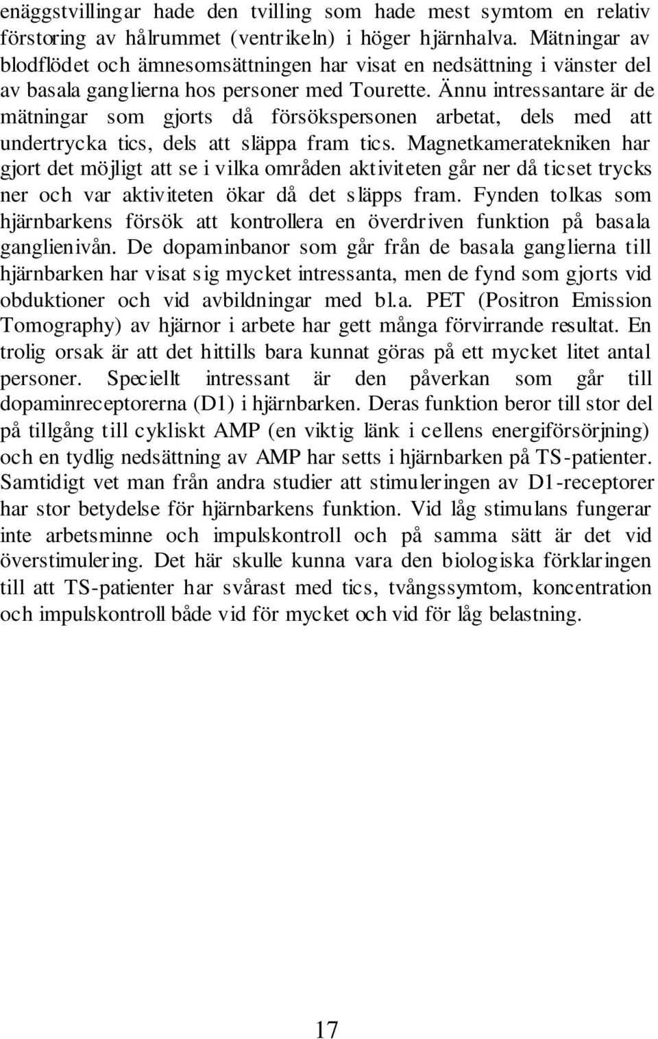 Ännu intressantare är de mätningar som gjorts då försökspersonen arbetat, dels med att undertrycka tics, dels att släppa fram tics.