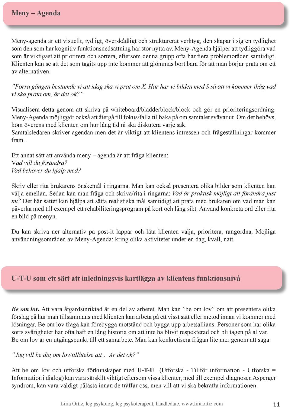 Klienten kan se att det som tagits upp inte kommer att glömmas bort bara för att man börjar prata om ett av alternativen. Förra gången bestämde vi att idag ska vi prat om X.