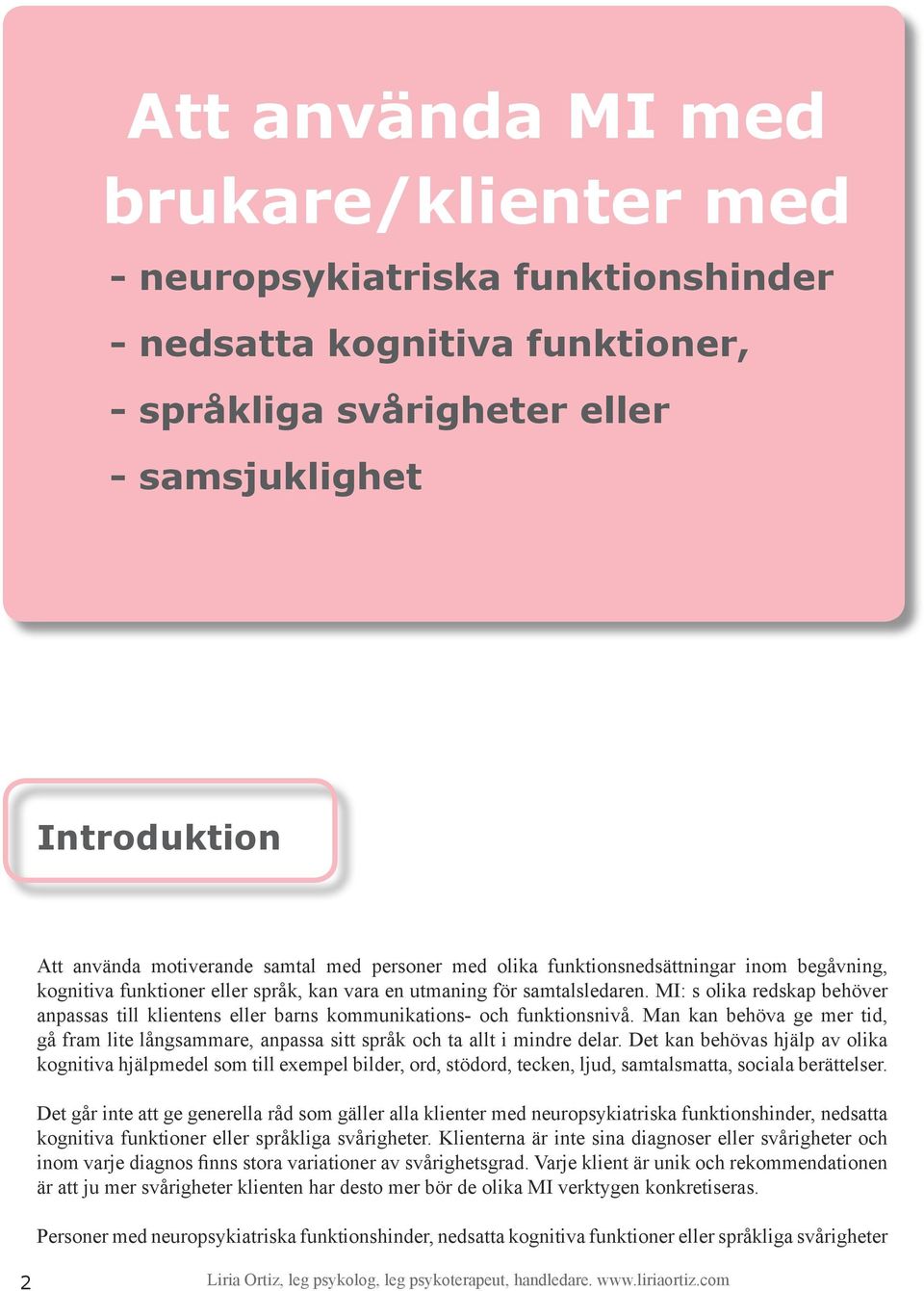 MI: s olika redskap behöver anpassas till klientens eller barns kommunikations- och funktionsnivå. Man kan behöva ge mer tid, gå fram lite långsammare, anpassa sitt språk och ta allt i mindre delar.