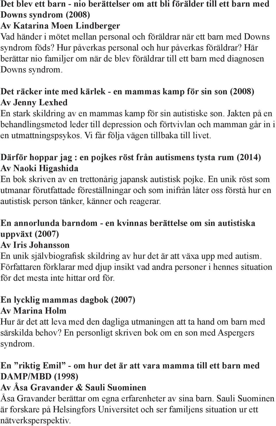 Det räcker inte med kärlek - en mammas kamp för sin son (2008) Av Jenny Lexhed En stark skildring av en mammas kamp för sin autistiske son.