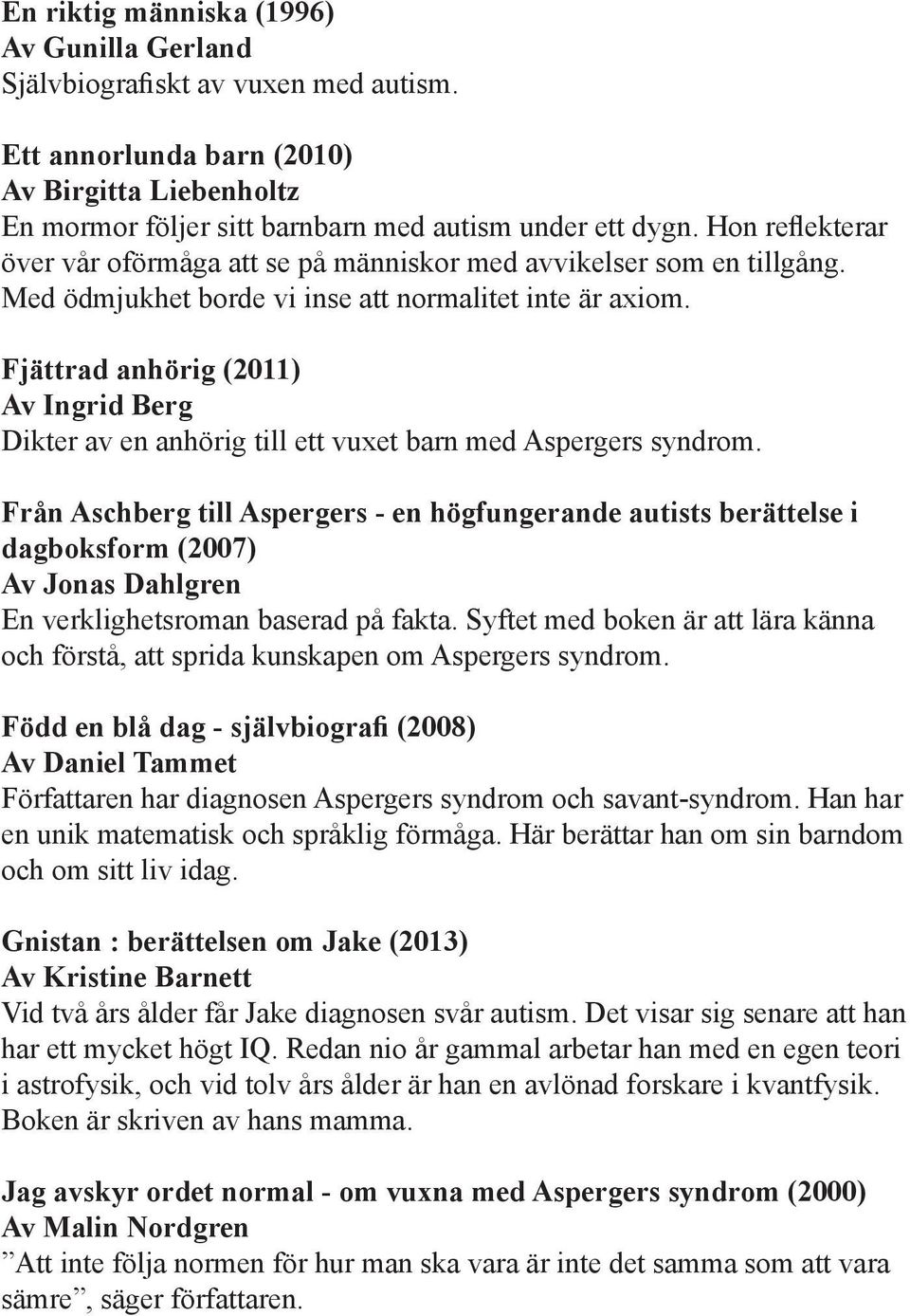 Fjättrad anhörig (2011) Av Ingrid Berg Dikter av en anhörig till ett vuxet barn med Aspergers syndrom.