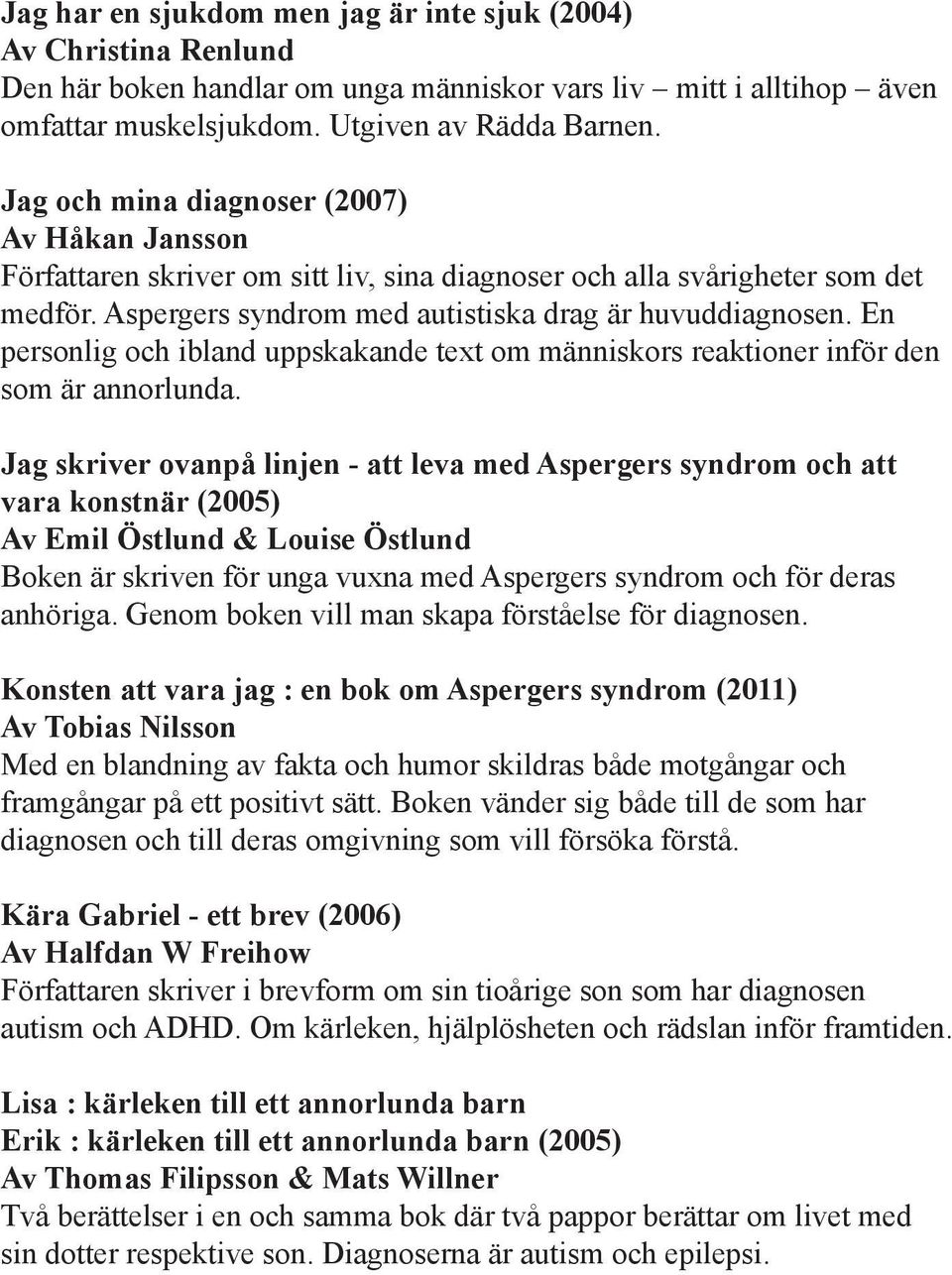 En personlig och ibland uppskakande text om människors reaktioner inför den som är annorlunda.