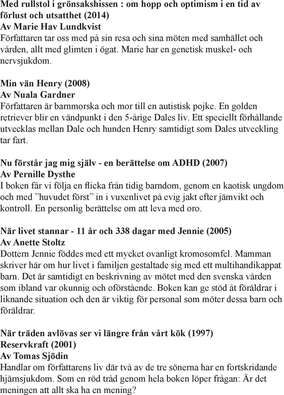 En golden retriever blir en vändpunkt i den 5-årige Dales liv. Ett speciellt förhållande utvecklas mellan Dale och hunden Henry samtidigt som Dales utveckling tar fart.