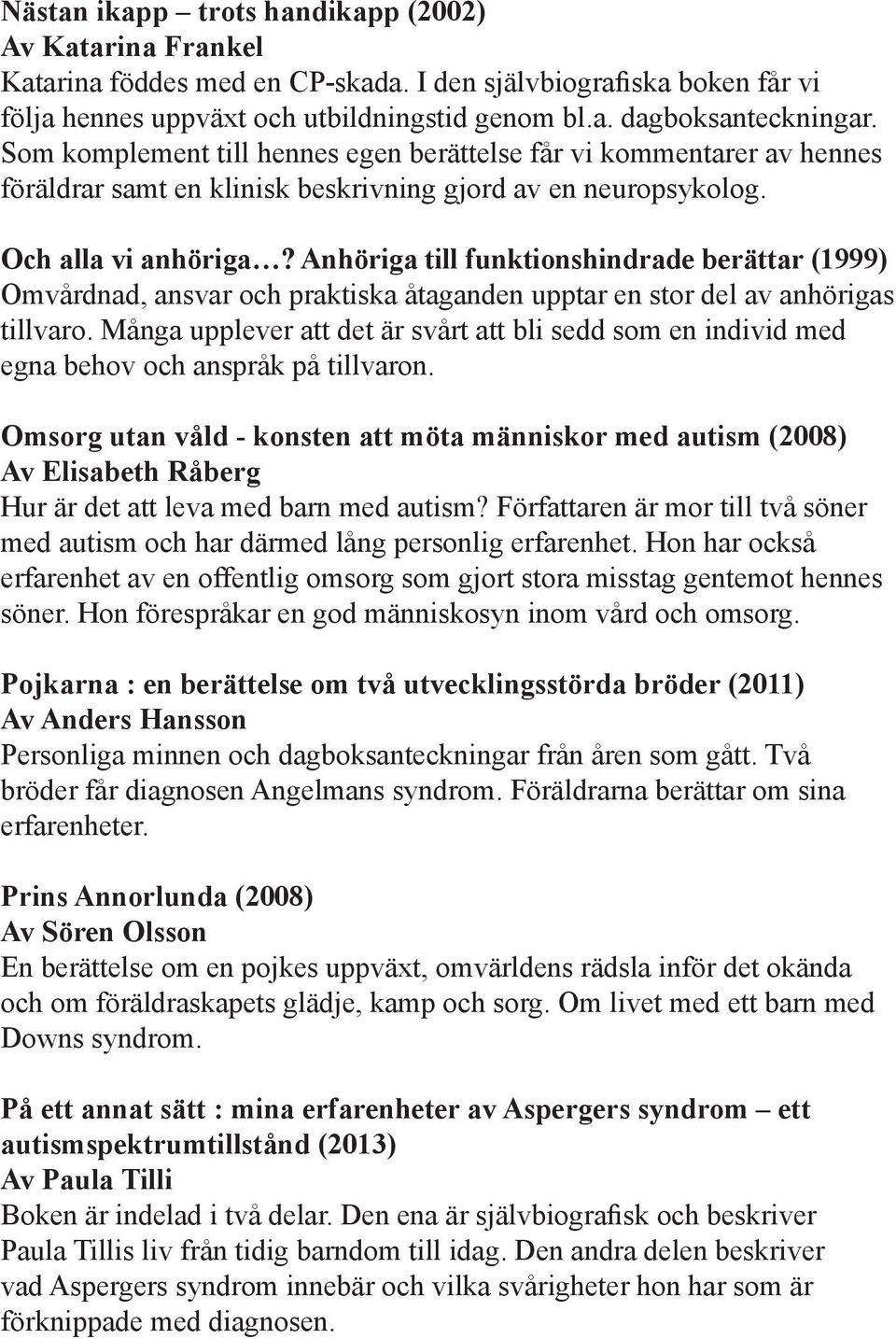 Anhöriga till funktionshindrade berättar (1999) Omvårdnad, ansvar och praktiska åtaganden upptar en stor del av anhörigas tillvaro.