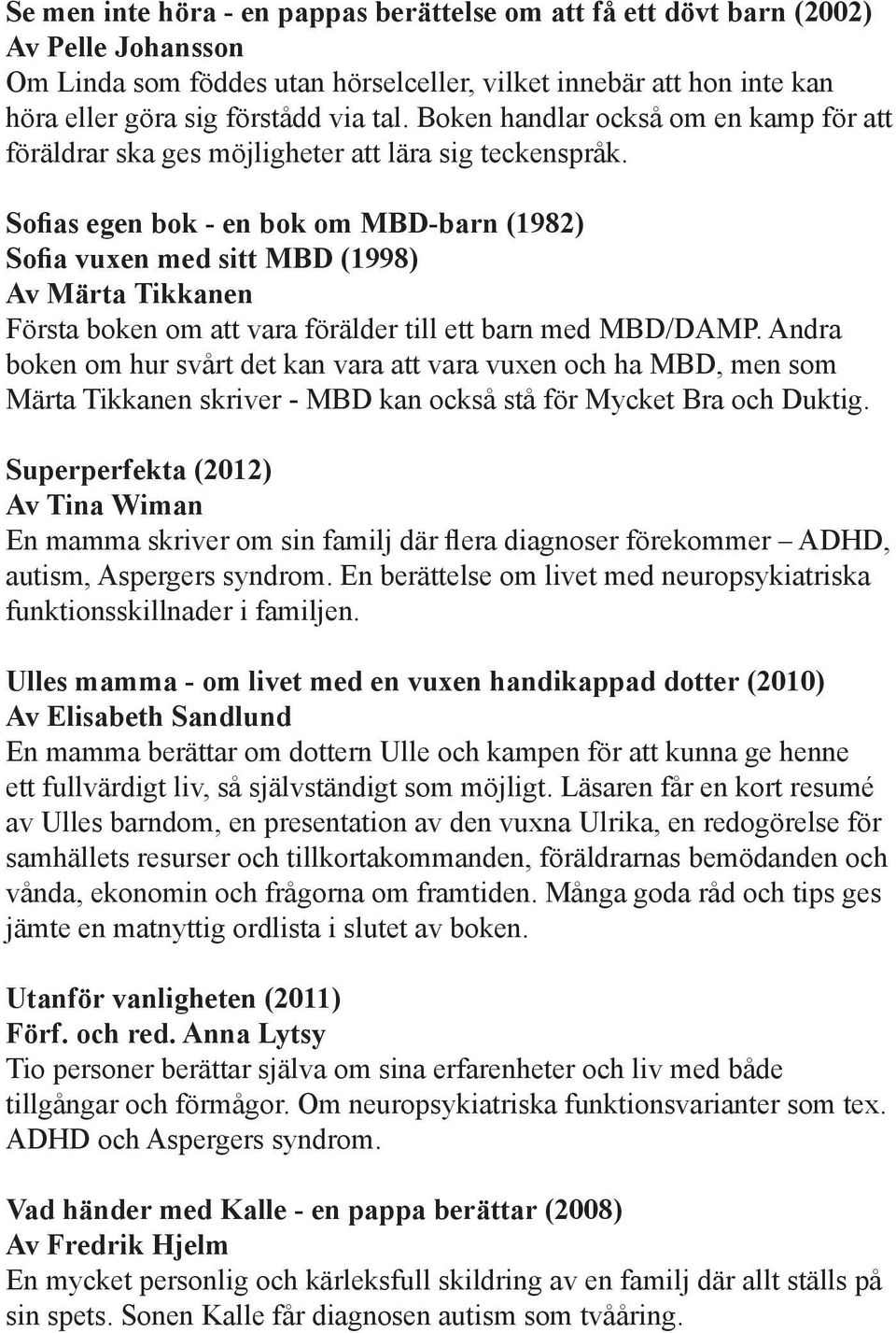 Sofias egen bok - en bok om MBD-barn (1982) Sofia vuxen med sitt MBD (1998) Av Märta Tikkanen Första boken om att vara förälder till ett barn med MBD/DAMP.