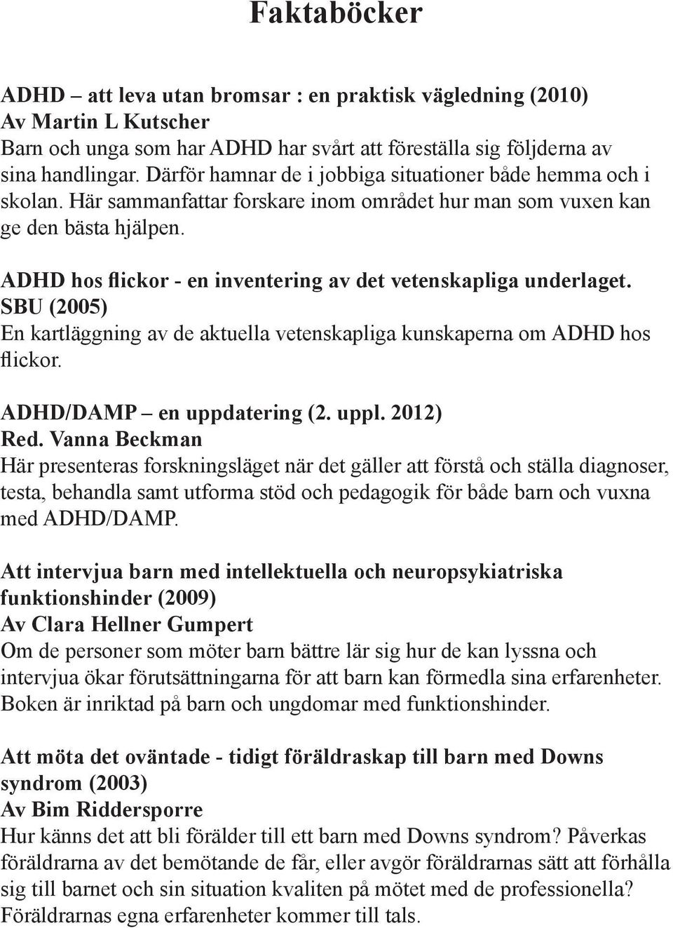 ADHD hos flickor - en inventering av det vetenskapliga underlaget. SBU (2005) En kartläggning av de aktuella vetenskapliga kunskaperna om ADHD hos flickor. ADHD/DAMP en uppdatering (2. uppl.