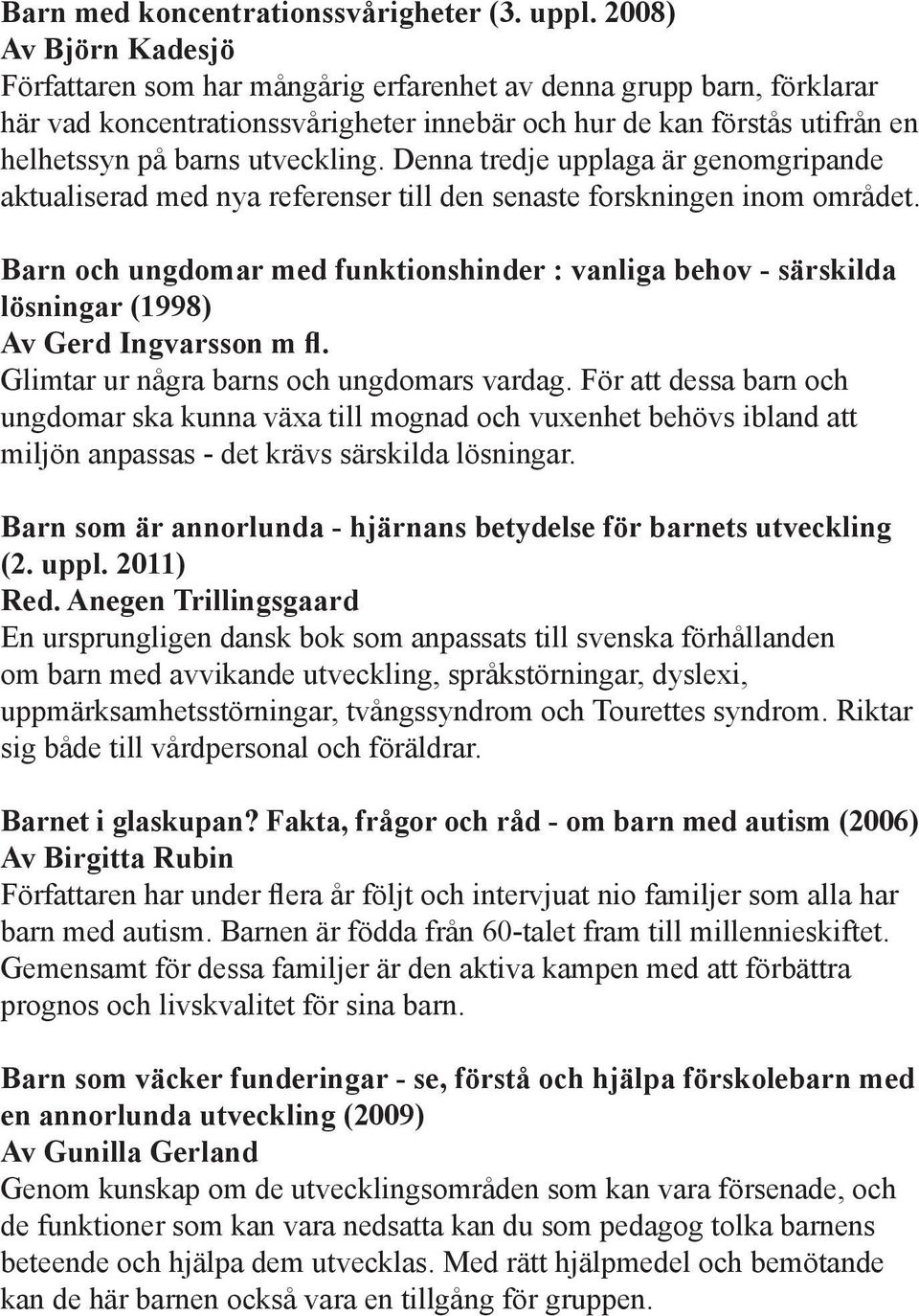 utveckling. Denna tredje upplaga är genomgripande aktualiserad med nya referenser till den senaste forskningen inom området.