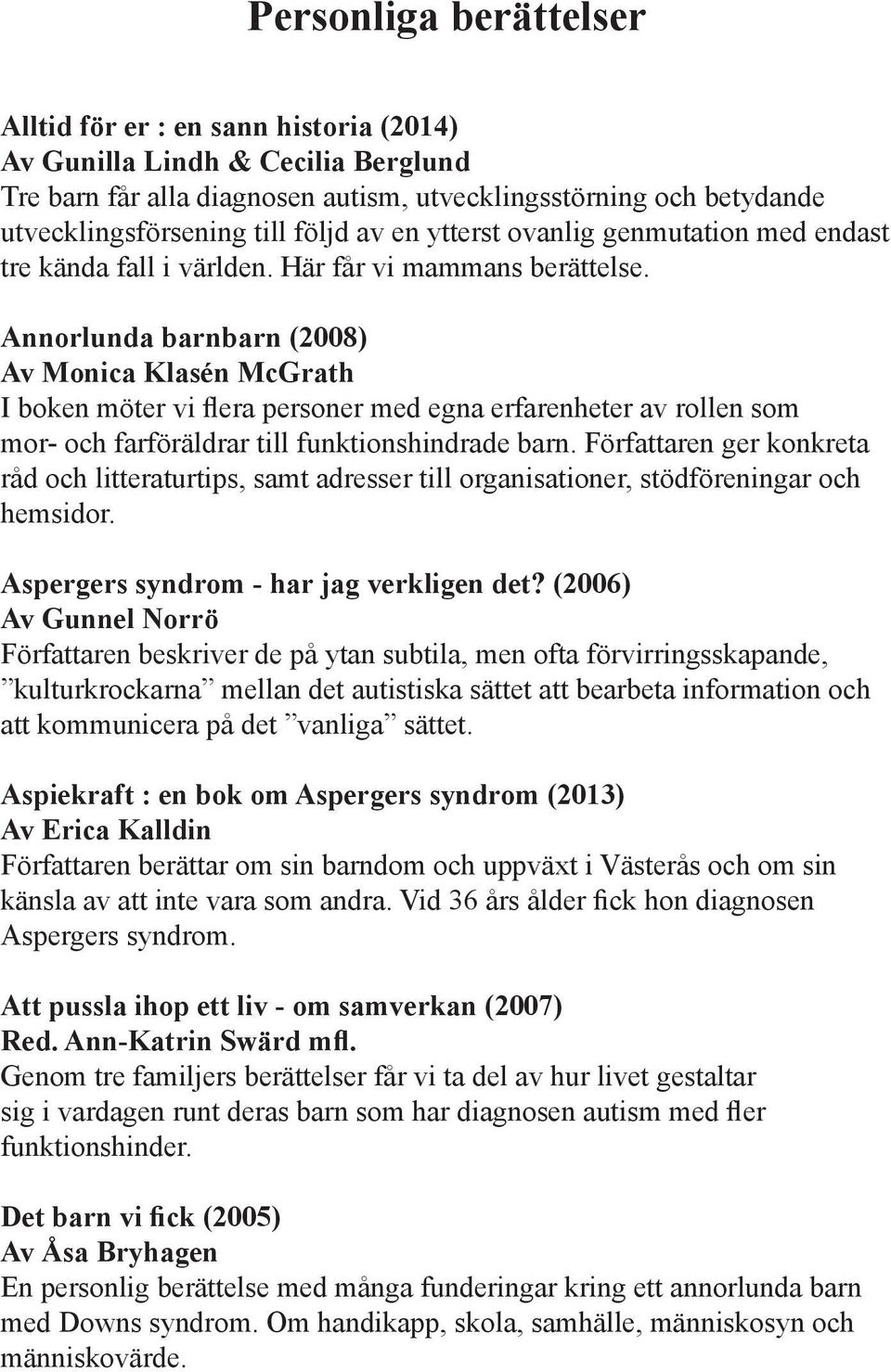 Annorlunda barnbarn (2008) Av Monica Klasén McGrath I boken möter vi flera personer med egna erfarenheter av rollen som mor- och farföräldrar till funktionshindrade barn.