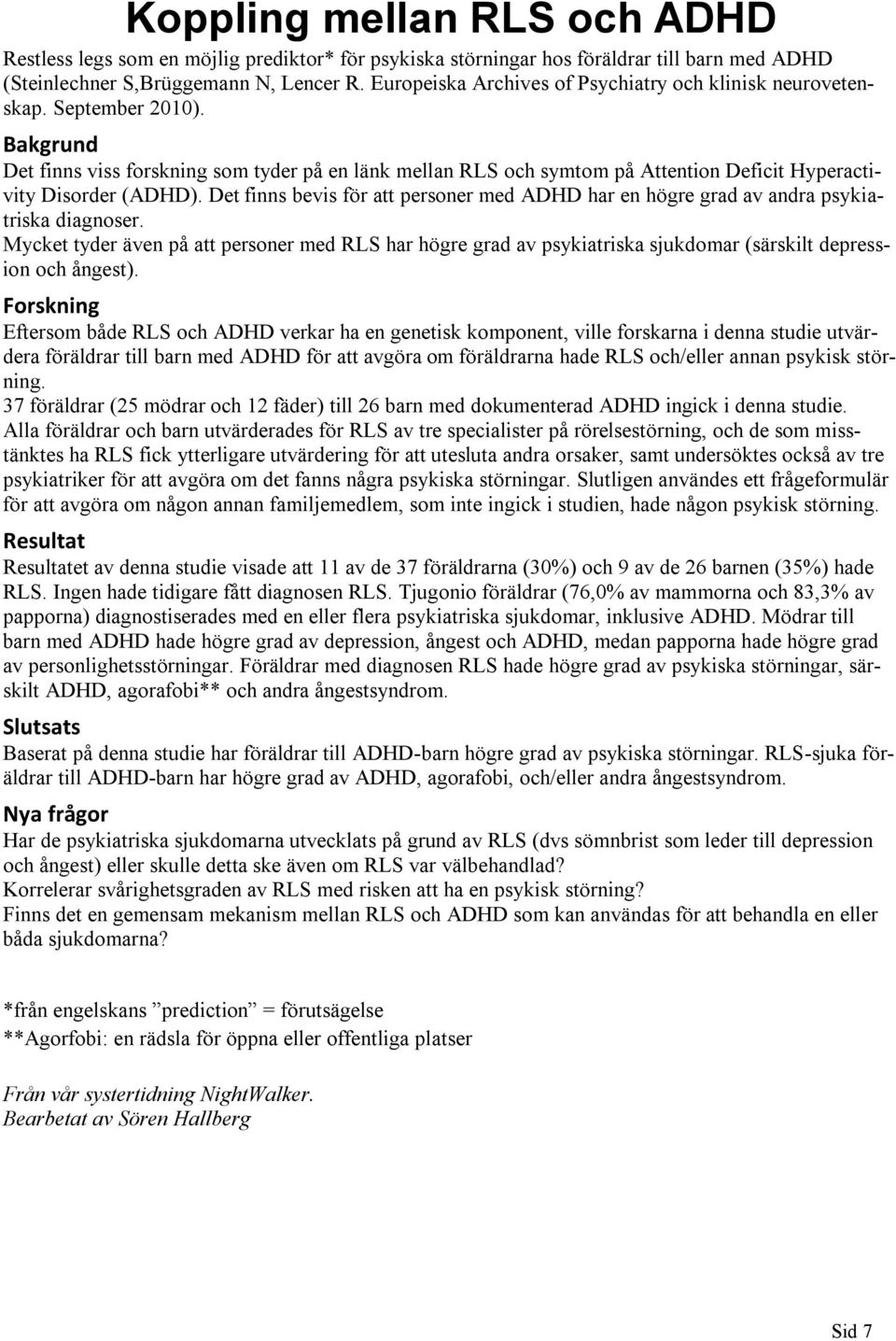 Bakgrund Det finns viss forskning som tyder på en länk mellan RLS och symtom på Attention Deficit Hyperactivity Disorder (ADHD).