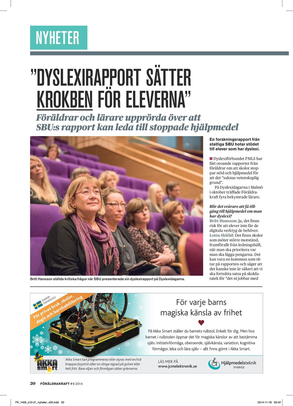På Dyslexidagarna i Malmö i oktober träffade Föräldrakraft fyra bekymrade lärare. Britt Hansson ställde kritiska frågor när SBU presenterade sin dyslexirapport på Dyslexidagarna.