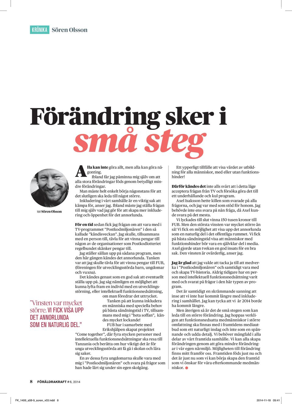 Inkludering i vårt samhälle är en viktig sak att kämpa för, anser jag. Ibland måste jag ställa frågan till mig själv vad jag gör för att skapa mer inkludering och öppenhet för det annorlunda.