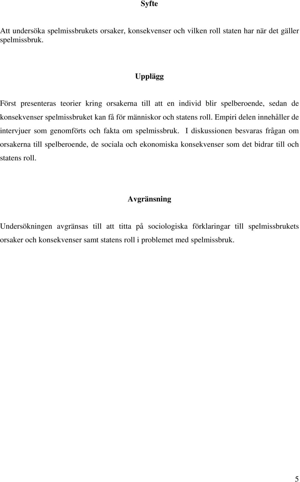 Empiri delen innehåller de intervjuer som genomförts och fakta om spelmissbruk.