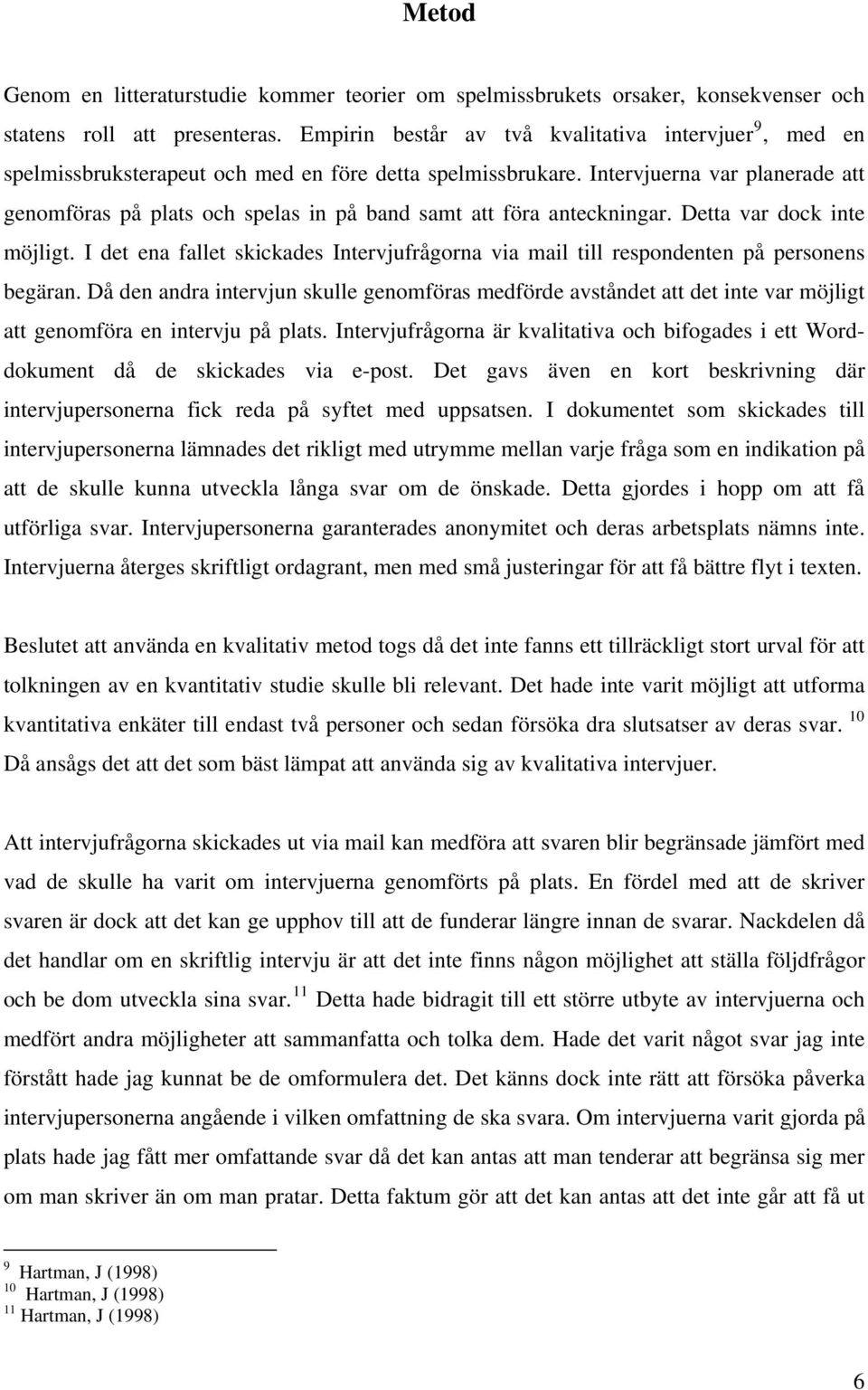 Intervjuerna var planerade att genomföras på plats och spelas in på band samt att föra anteckningar. Detta var dock inte möjligt.