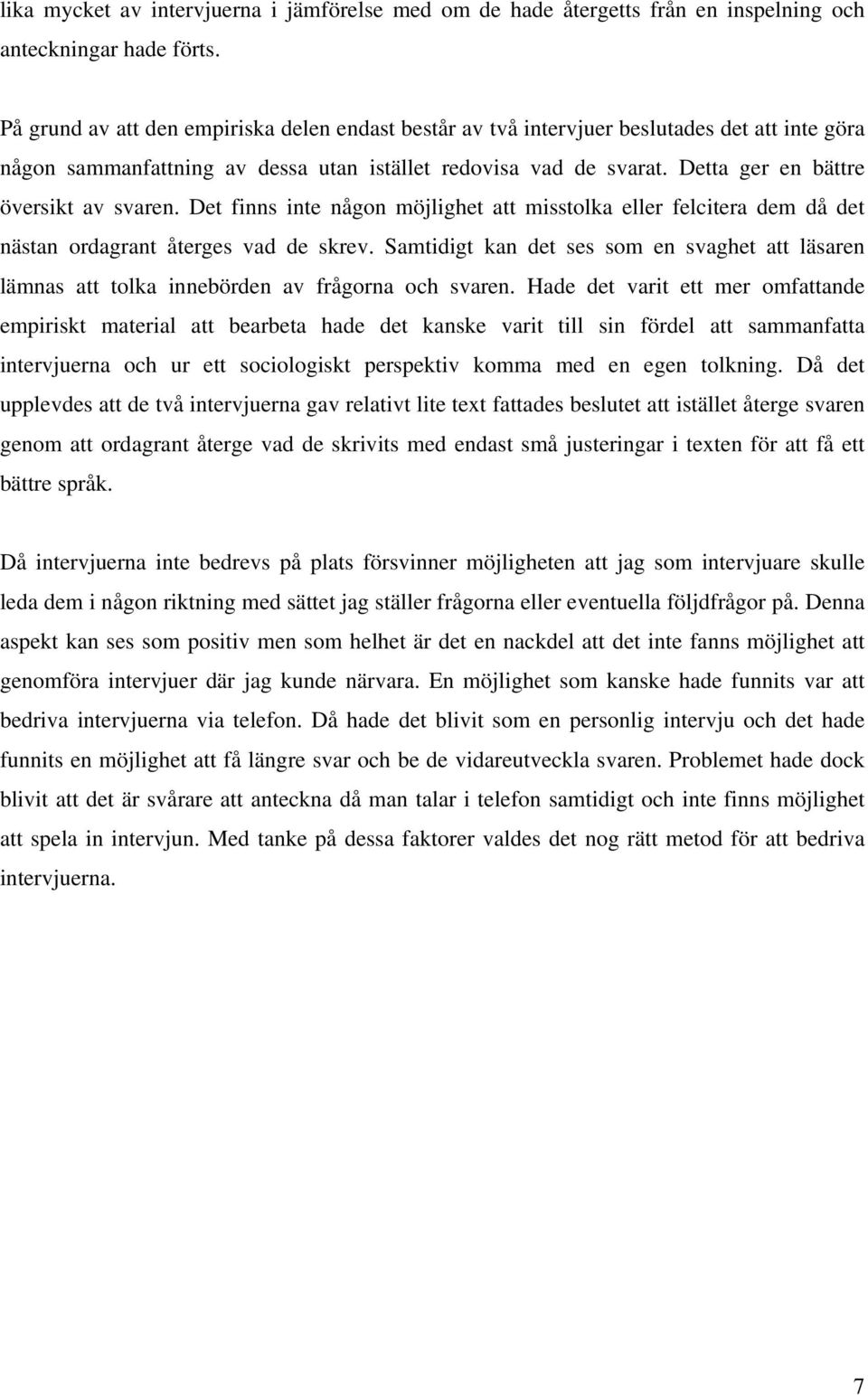 Detta ger en bättre översikt av svaren. Det finns inte någon möjlighet att misstolka eller felcitera dem då det nästan ordagrant återges vad de skrev.