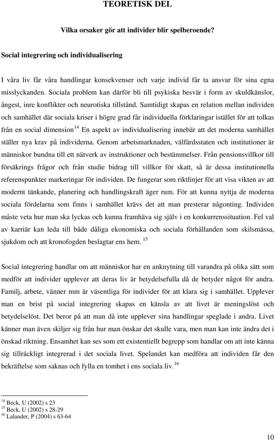 Sociala problem kan därför bli till psykiska besvär i form av skuldkänslor, ångest, inre konflikter och neurotiska tillstånd.