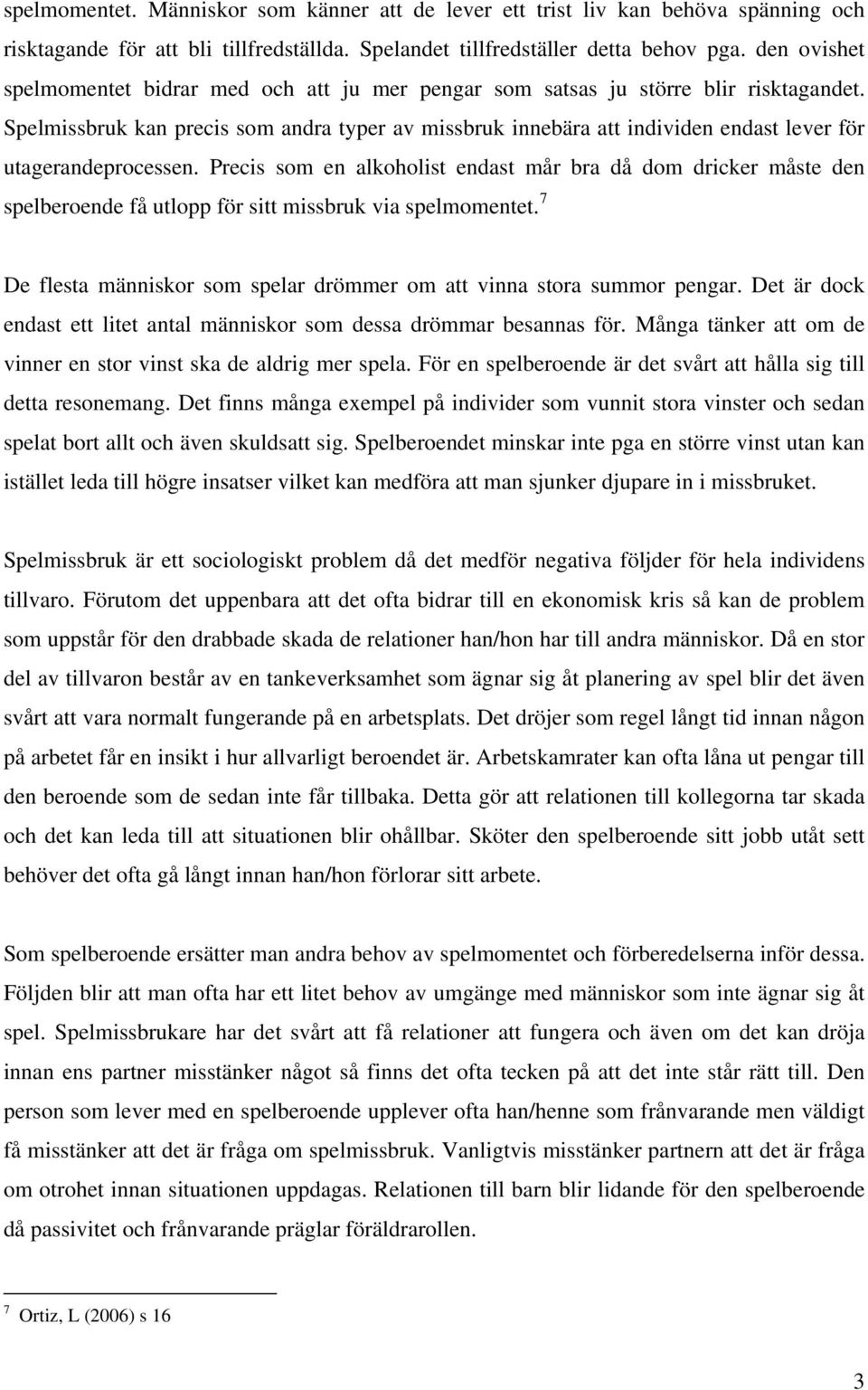 Spelmissbruk kan precis som andra typer av missbruk innebära att individen endast lever för utagerandeprocessen.