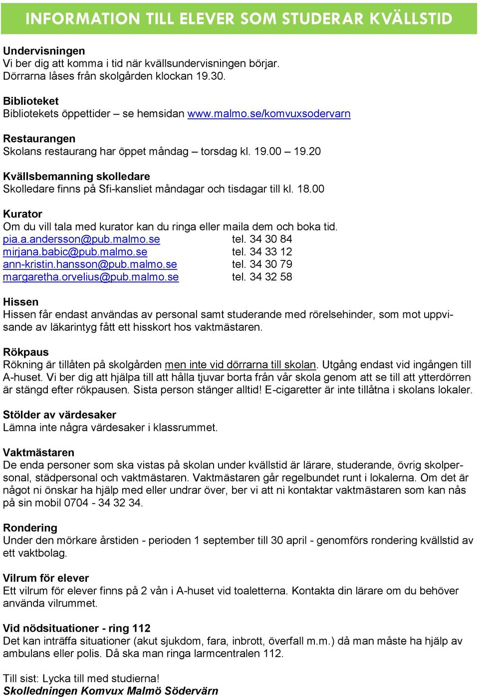 20 Kvällsbemanning skolledare Skolledare finns på Sfi-kansliet måndagar och tisdagar till kl. 18.00 Kurator Om du vill tala med kurator kan du ringa eller maila dem och boka tid. pia.a.andersson@pub.