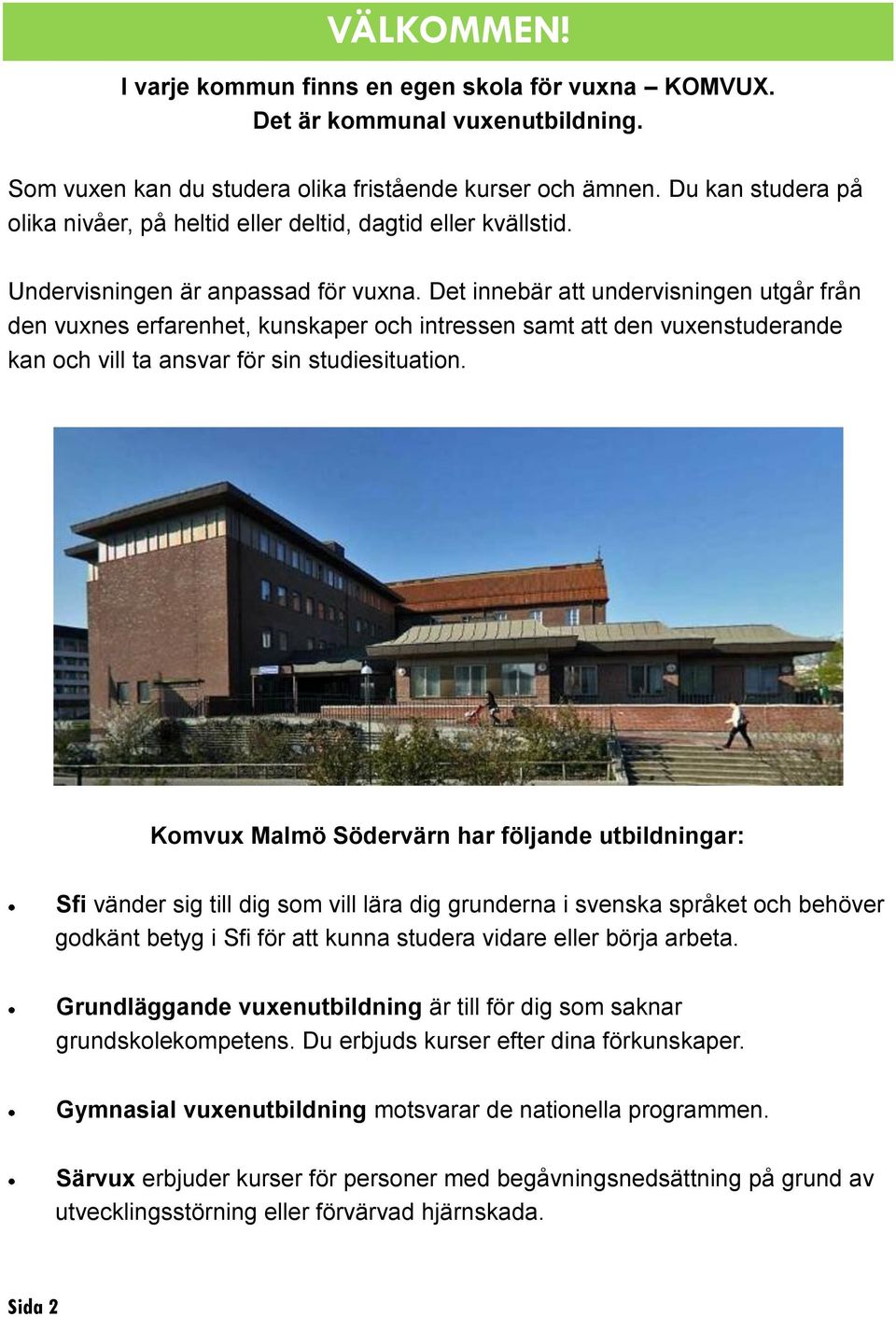 Det innebär att undervisningen utgår från den vuxnes erfarenhet, kunskaper och intressen samt att den vuxenstuderande kan och vill ta ansvar för sin studiesituation.