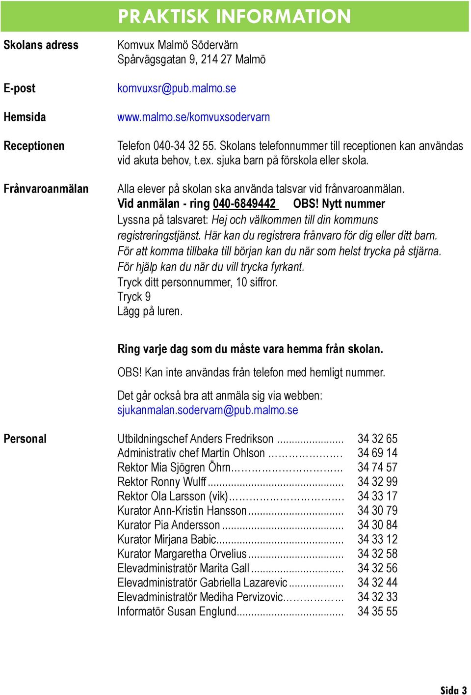 Vid anmälan - ring 040-6849442 OBS! Nytt nummer Lyssna på talsvaret: Hej och välkommen till din kommuns registreringstjänst. Här kan du registrera frånvaro för dig eller ditt barn.