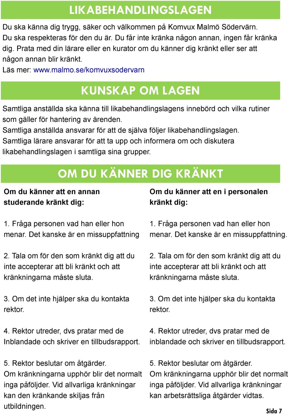 se/komvuxsodervarn KUNSKAP OM LAGEN Samtliga anställda ska känna till likabehandlingslagens innebörd och vilka rutiner som gäller för hantering av ärenden.