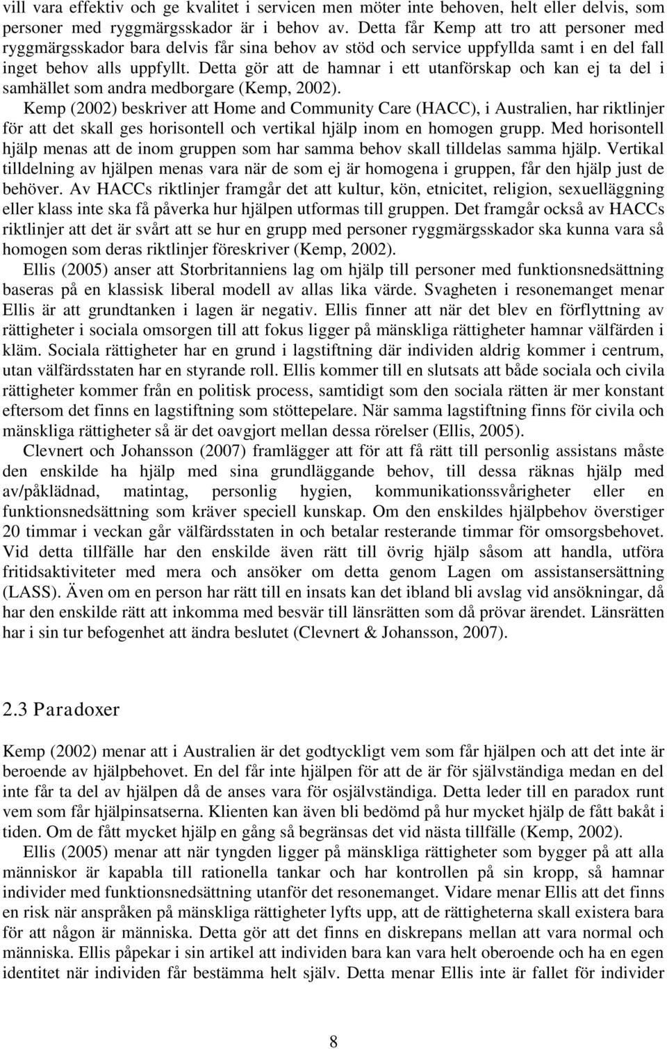 Detta gör att de hamnar i ett utanförskap och kan ej ta del i samhället som andra medborgare (Kemp, 2002).