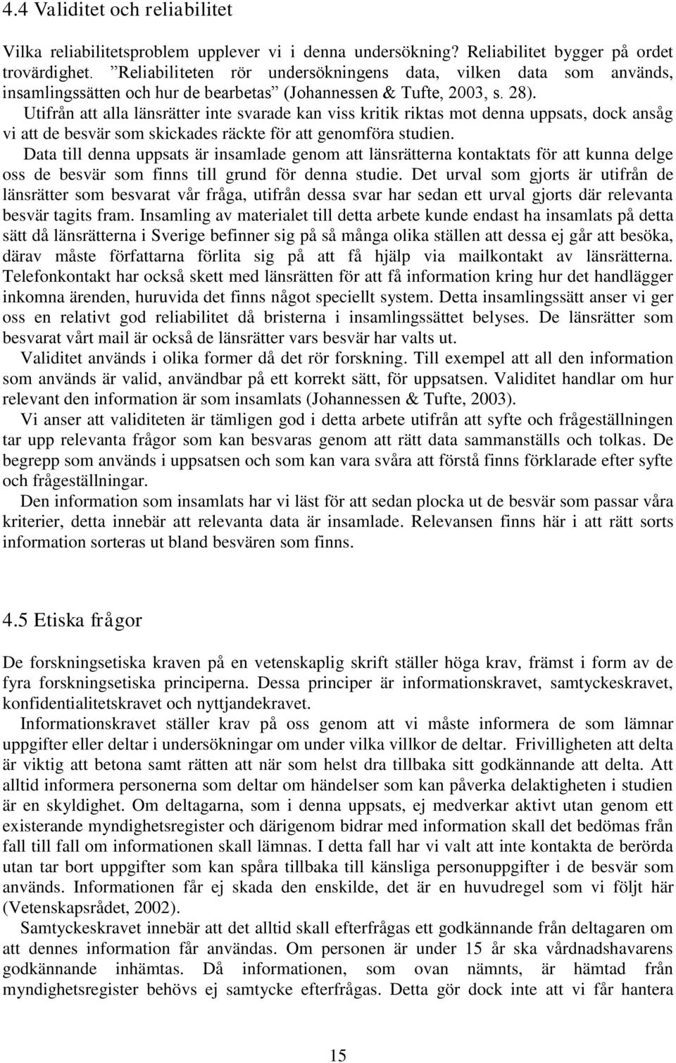 Utifrån att alla länsrätter inte svarade kan viss kritik riktas mot denna uppsats, dock ansåg vi att de besvär som skickades räckte för att genomföra studien.