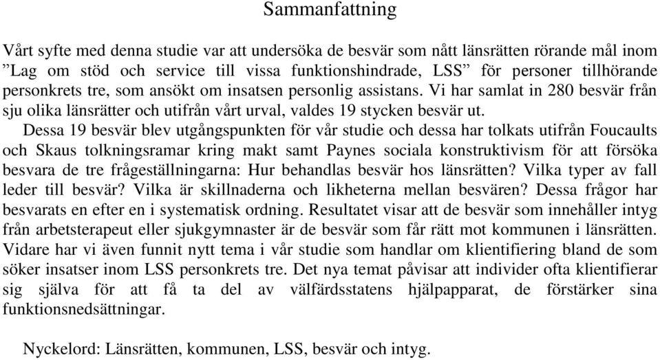 Dessa 19 besvär blev utgångspunkten för vår studie och dessa har tolkats utifrån Foucaults och Skaus tolkningsramar kring makt samt Paynes sociala konstruktivism för att försöka besvara de tre