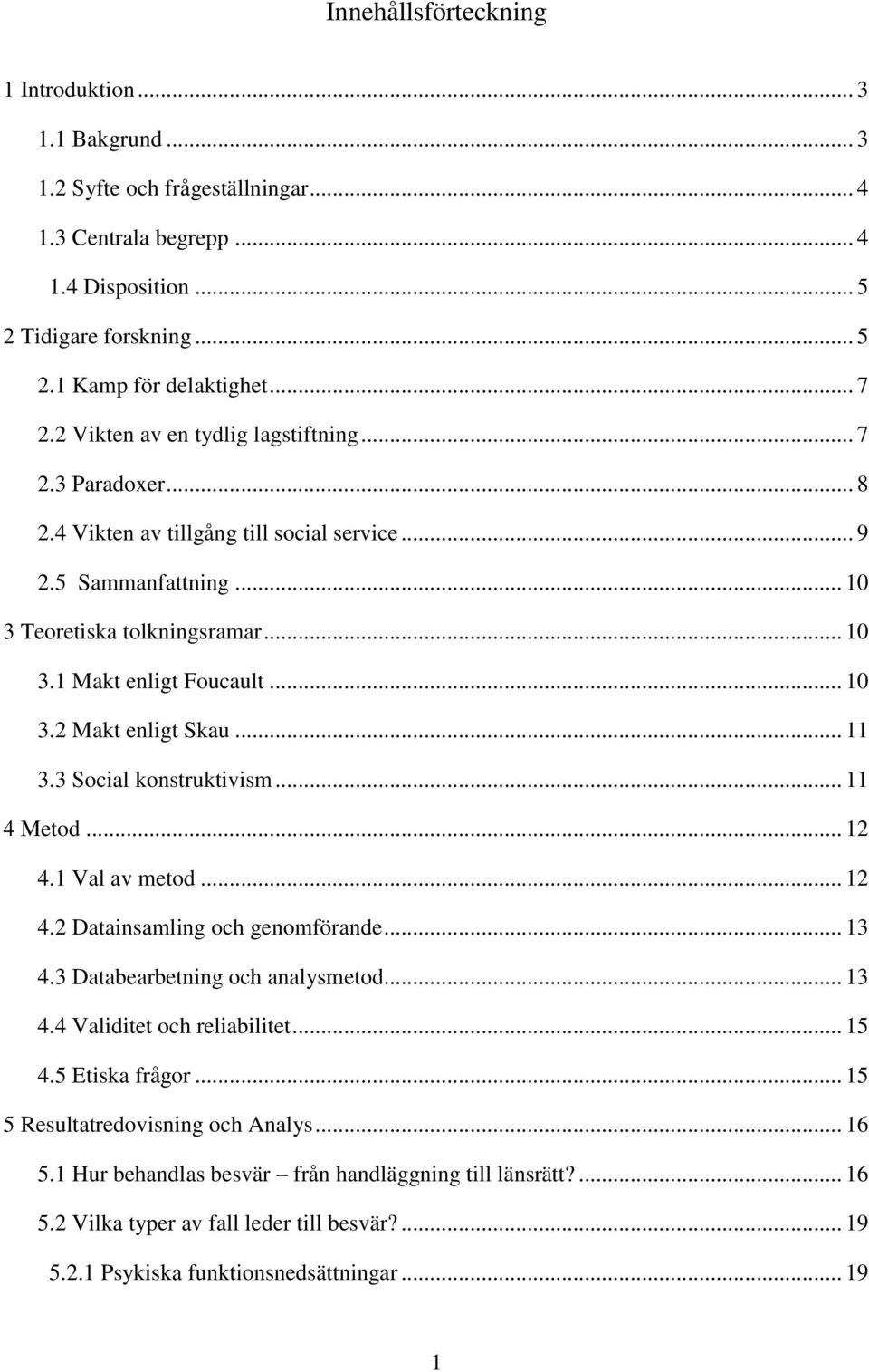 .. 11 3.3 Social konstruktivism... 11 4 Metod... 12 4.1 Val av metod... 12 4.2 Datainsamling och genomförande... 13 4.3 Databearbetning och analysmetod... 13 4.4 Validitet och reliabilitet... 15 4.