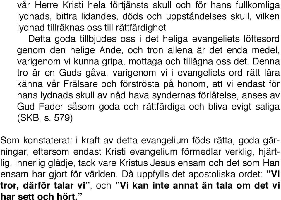 Denna tro är en Guds gåva, varigenom vi i evangeliets ord rätt lära känna vår Frälsare och förströsta på honom, att vi endast för hans lydnads skull av nåd hava syndernas förlåtelse, anses av Gud