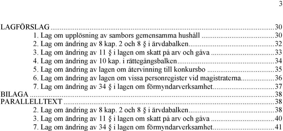 Lag om ändring av lagen om återvinning till konkursbo...35 6. Lag om ändring av lagen om vissa personregister vid magistraterna...36 7.