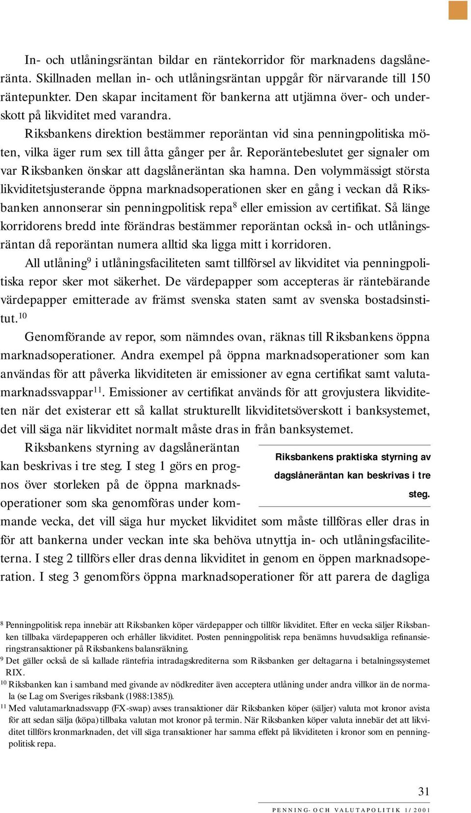 Riksbankens direktion bestämmer reporäntan vid sina penningpolitiska möten, vilka äger rum sex till åtta gånger per år.