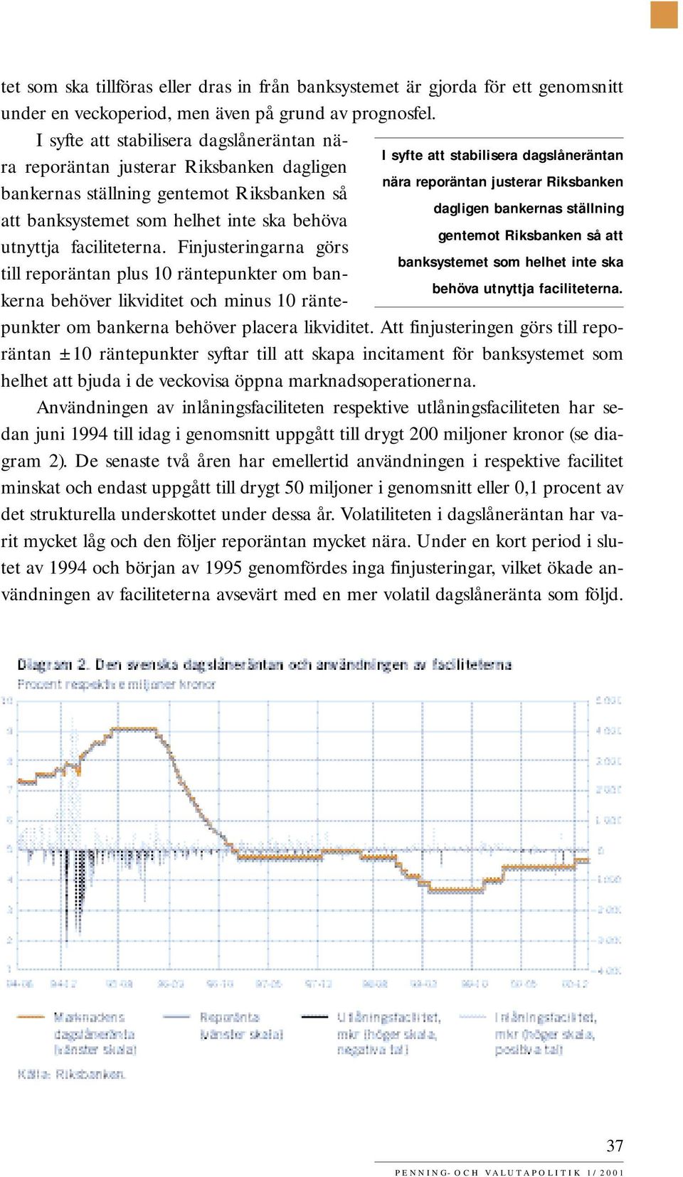 dagligen bankernas ställning att banksystemet som helhet inte ska behöva gentemot Riksbanken så att utnyttja faciliteterna.