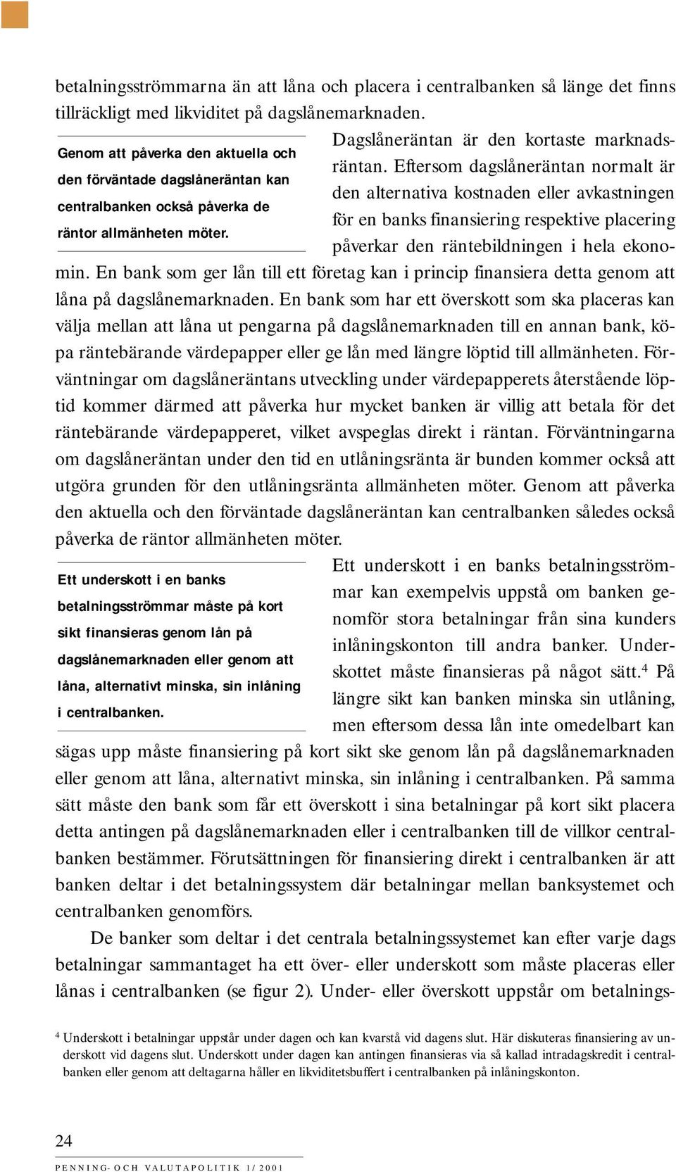 finansiering respektive placering räntor allmänheten möter. påverkar den räntebildningen i hela ekonomin.