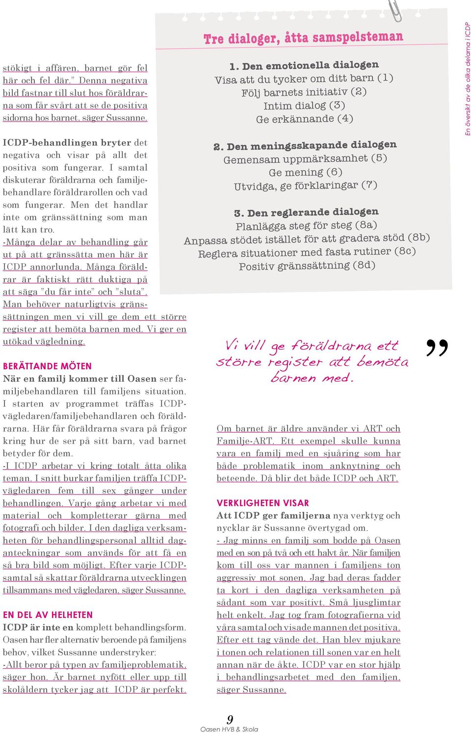 Men det handlar inte om gränssättning som man lätt kan tro. -Många delar av behandling går ut på att gränssätta men här är ICDP annorlunda.