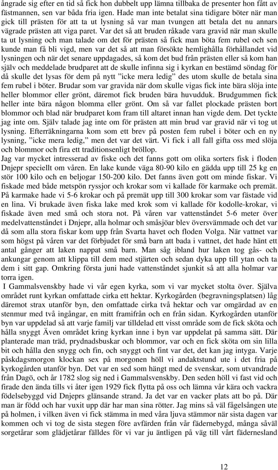 Var det så att bruden råkade vara gravid när man skulle ta ut lysning och man talade om det för prästen så fick man böta fem rubel och sen kunde man få bli vigd, men var det så att man försökte