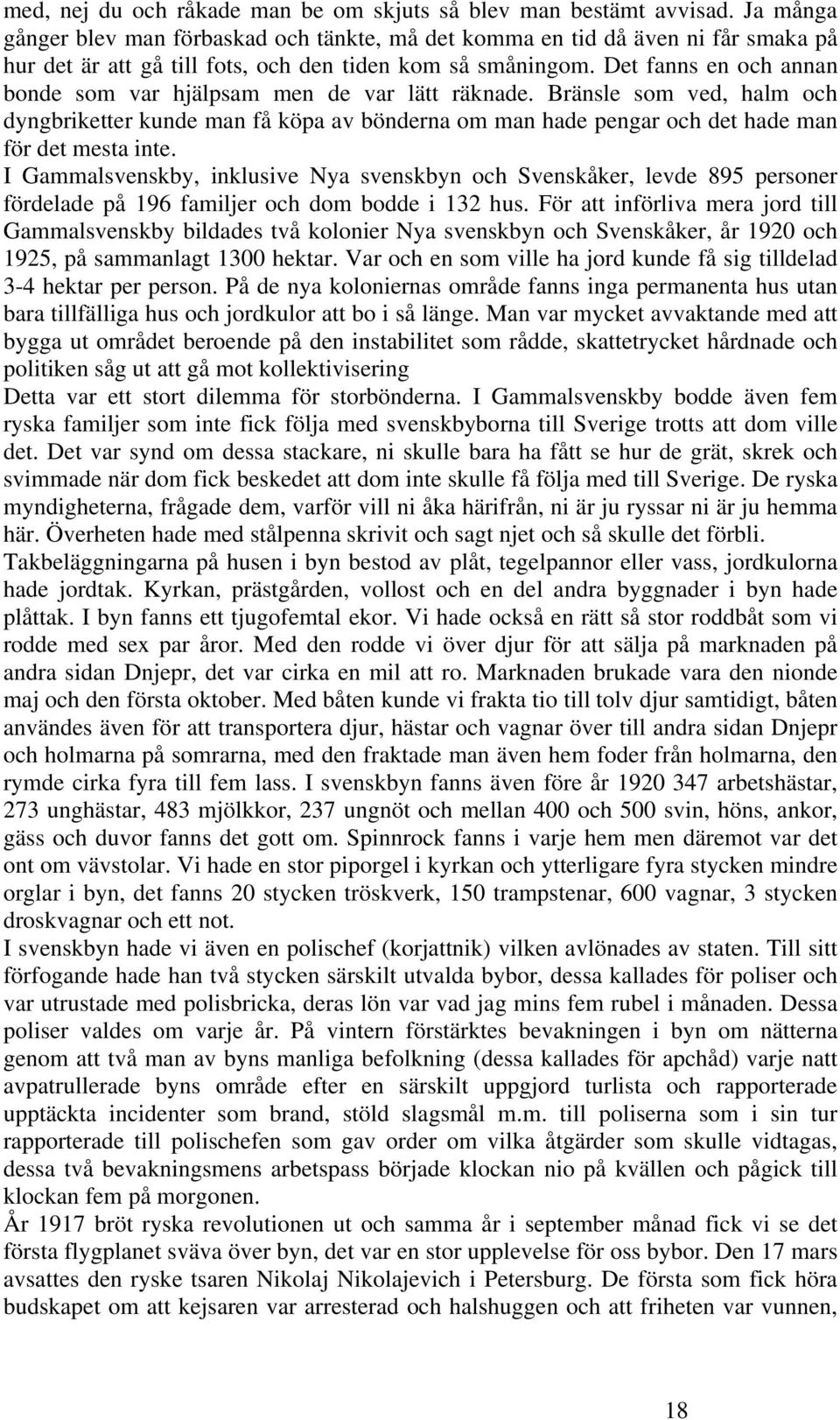 Det fanns en och annan bonde som var hjälpsam men de var lätt räknade. Bränsle som ved, halm och dyngbriketter kunde man få köpa av bönderna om man hade pengar och det hade man för det mesta inte.