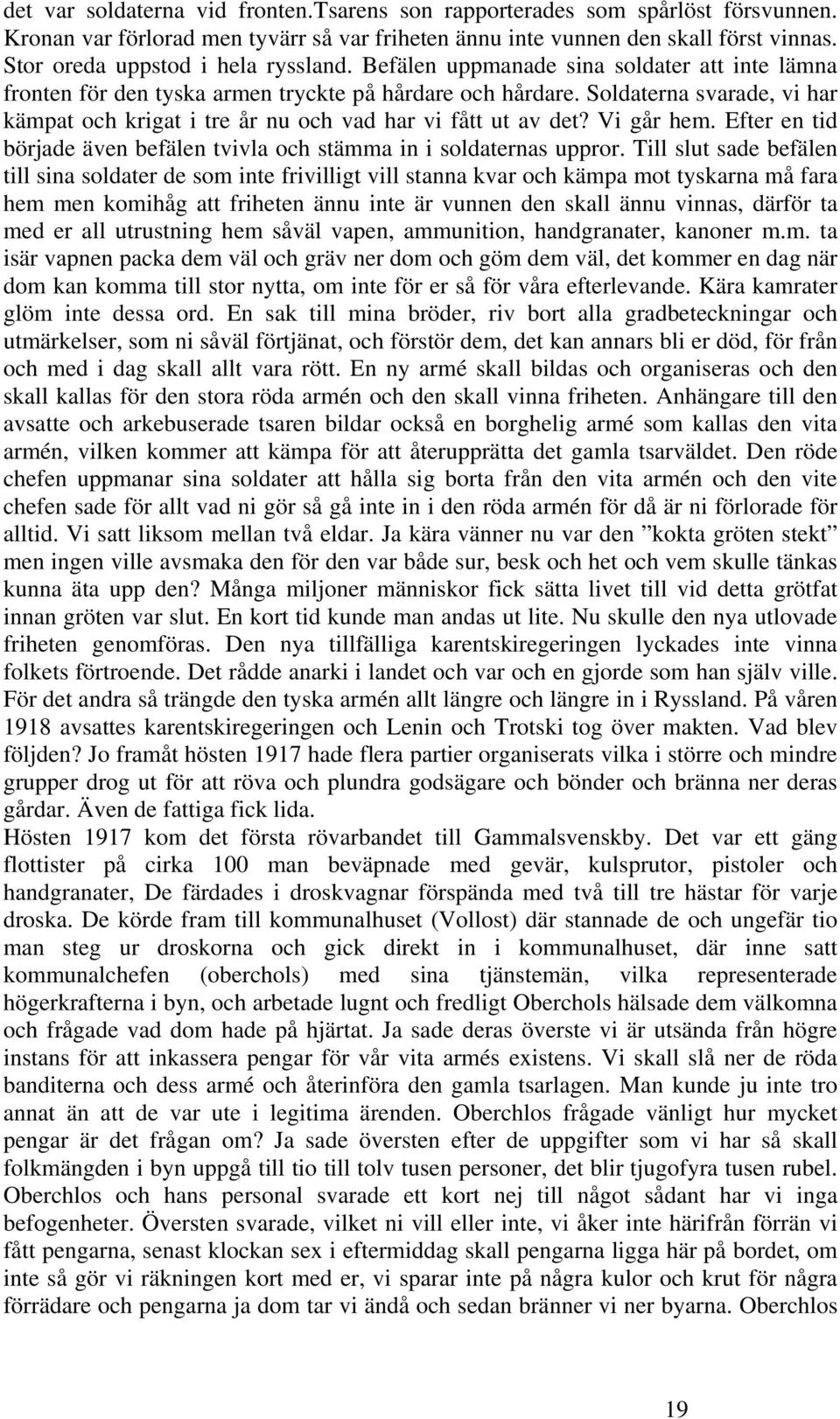 Soldaterna svarade, vi har kämpat och krigat i tre år nu och vad har vi fått ut av det? Vi går hem. Efter en tid började även befälen tvivla och stämma in i soldaternas uppror.