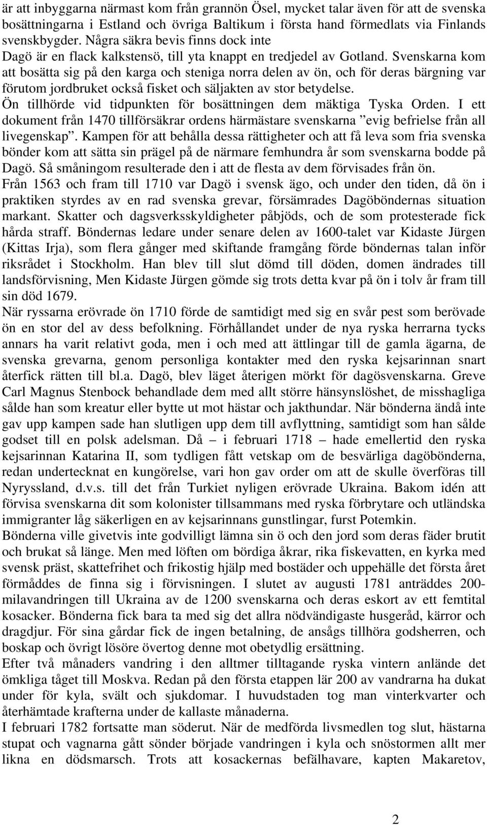 Svenskarna kom att bosätta sig på den karga och steniga norra delen av ön, och för deras bärgning var förutom jordbruket också fisket och säljakten av stor betydelse.