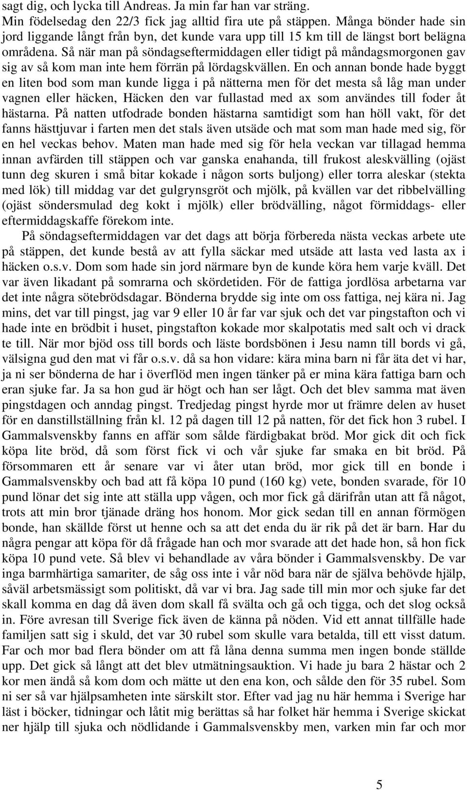 Så när man på söndagseftermiddagen eller tidigt på måndagsmorgonen gav sig av så kom man inte hem förrän på lördagskvällen.