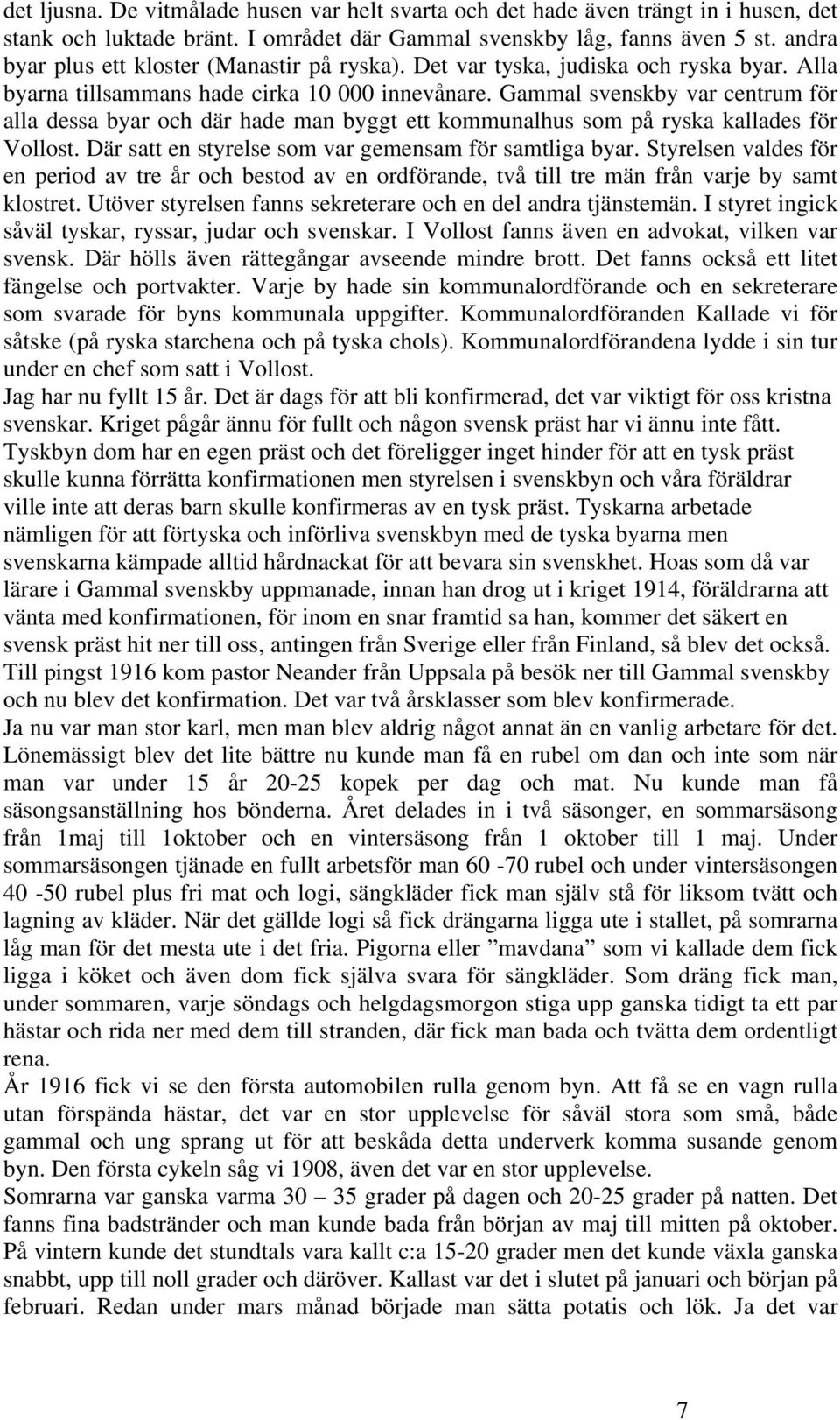 Gammal svenskby var centrum för alla dessa byar och där hade man byggt ett kommunalhus som på ryska kallades för Vollost. Där satt en styrelse som var gemensam för samtliga byar.