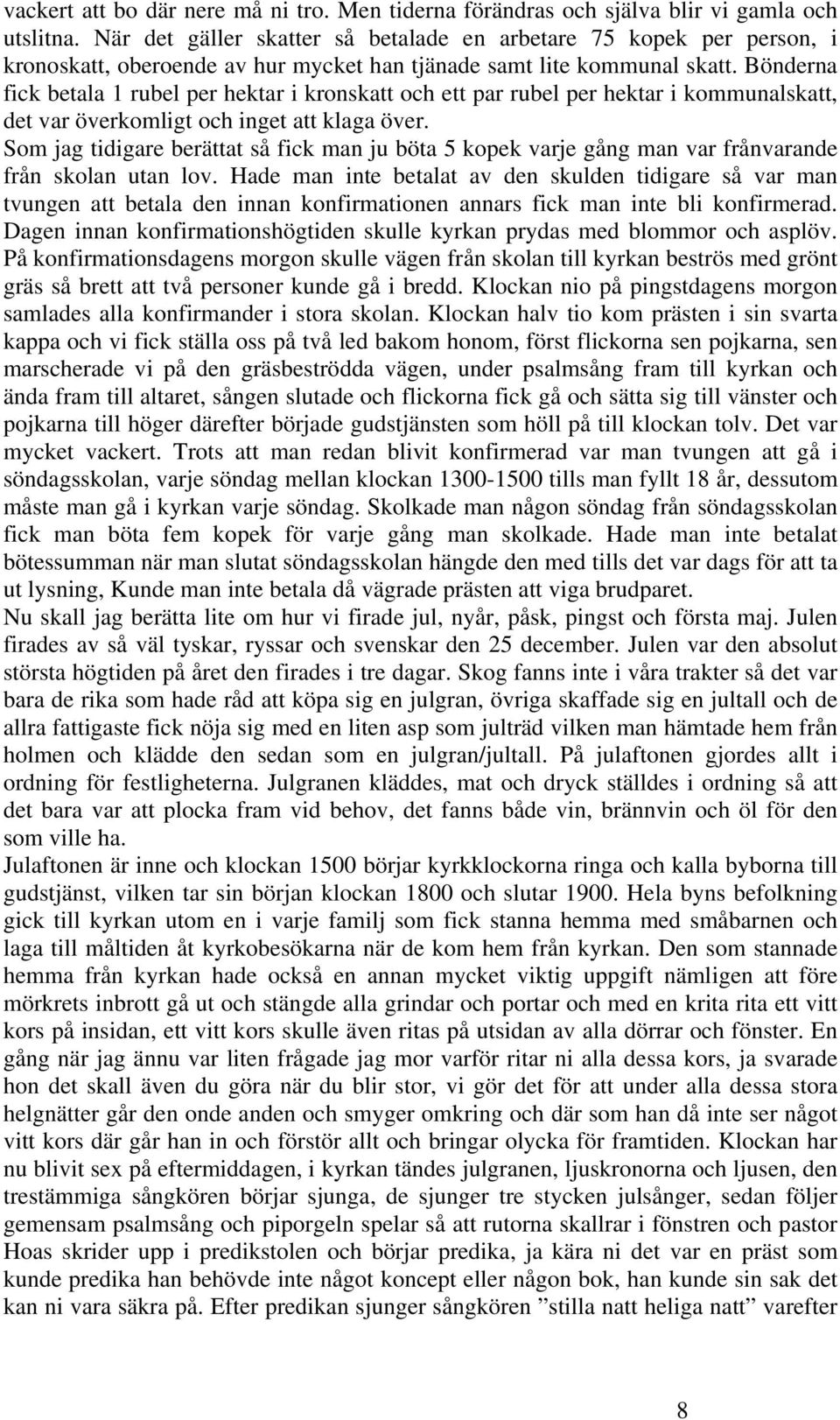 Bönderna fick betala 1 rubel per hektar i kronskatt och ett par rubel per hektar i kommunalskatt, det var överkomligt och inget att klaga över.