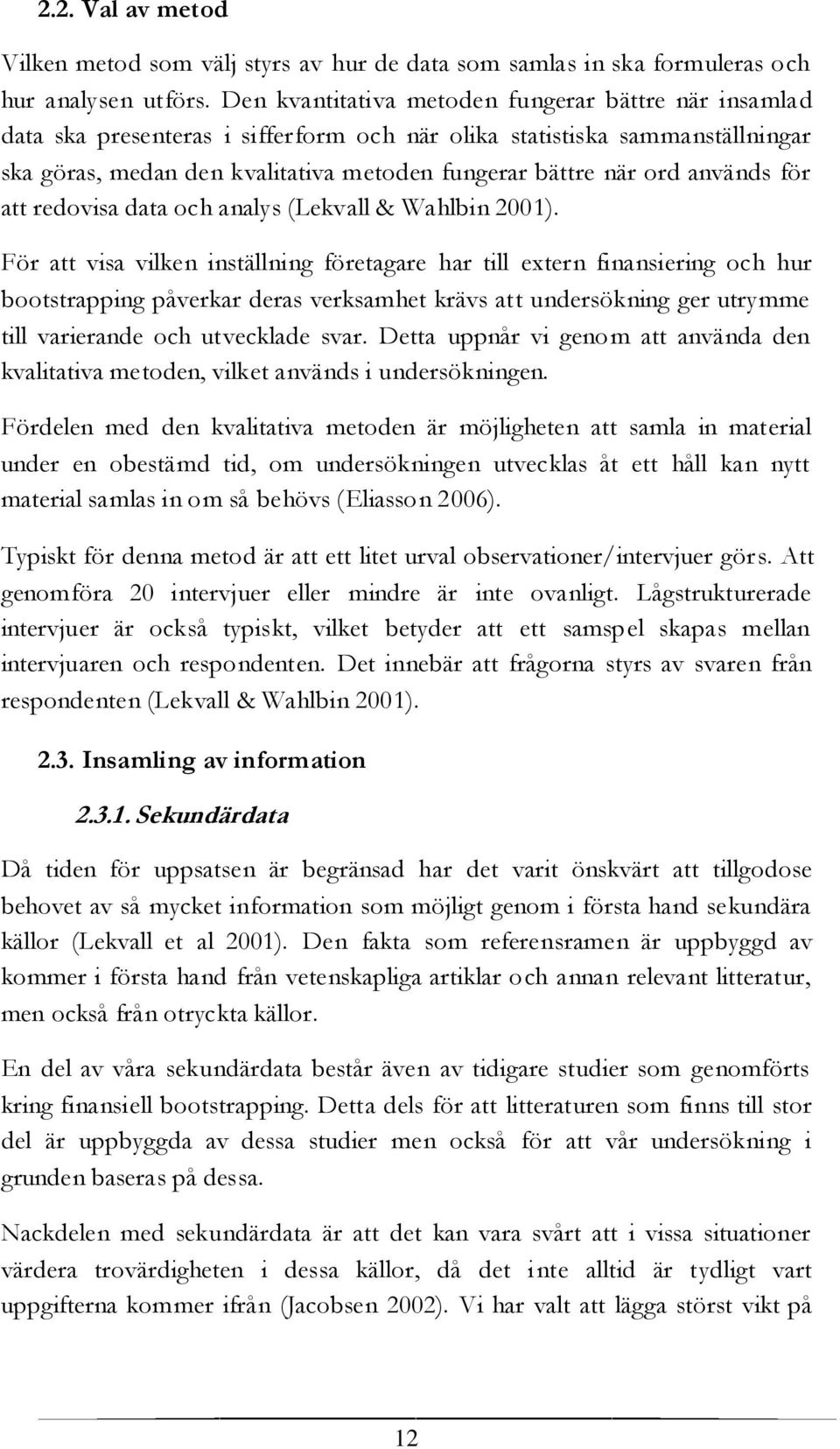 används för att redovisa data och analys (Lekvall & Wahlbin 2001).