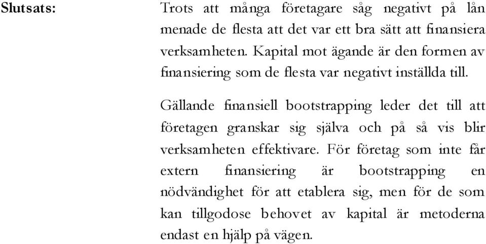 Gällande finansiell bootstrapping leder det till att företagen granskar sig själva och på så vis blir verksamheten effektivare.