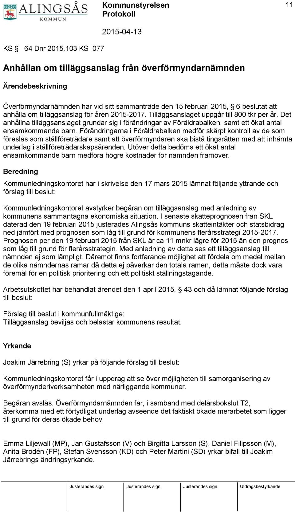 2015-2017. Tilläggsanslaget uppgår till 800 tkr per år. Det anhållna tilläggsanslaget grundar sig i förändringar av Föräldrabalken, samt ett ökat antal ensamkommande barn.