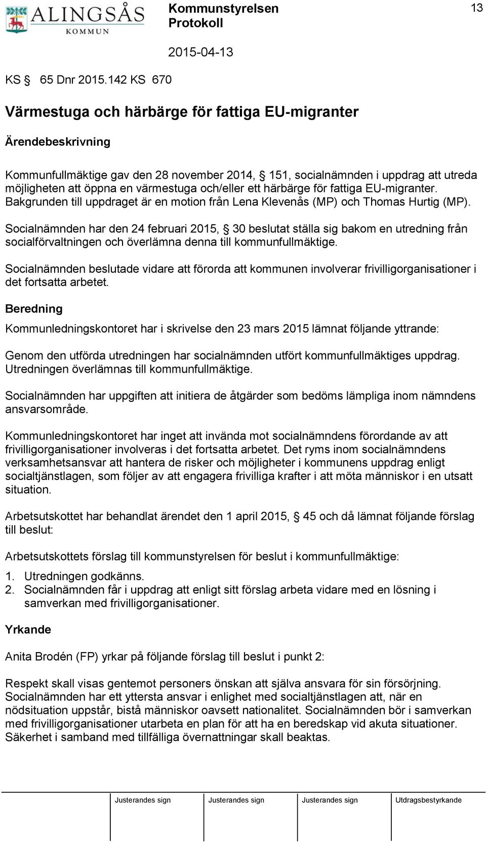 och/eller ett härbärge för fattiga EU-migranter. Bakgrunden till uppdraget är en motion från Lena Klevenås (MP) och Thomas Hurtig (MP).