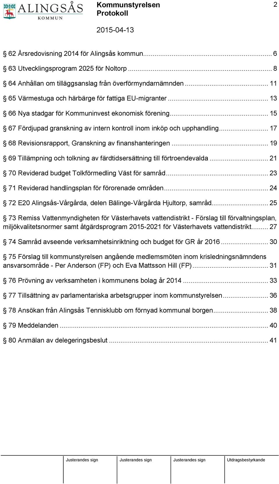 .. 17 68 Revisionsrapport, Granskning av finanshanteringen... 19 69 Tillämpning och tolkning av färdtidsersättning till förtroendevalda... 21 70 Reviderad budget Tolkförmedling Väst för samråd.