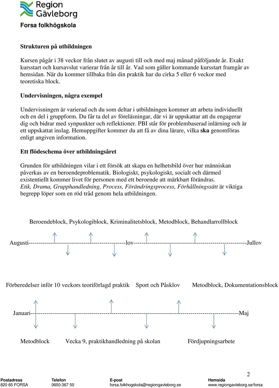 Undervisningen, några exempel Undervisningen är varierad och du som deltar i utbildningen kommer att arbeta individuellt och en del i gruppform.