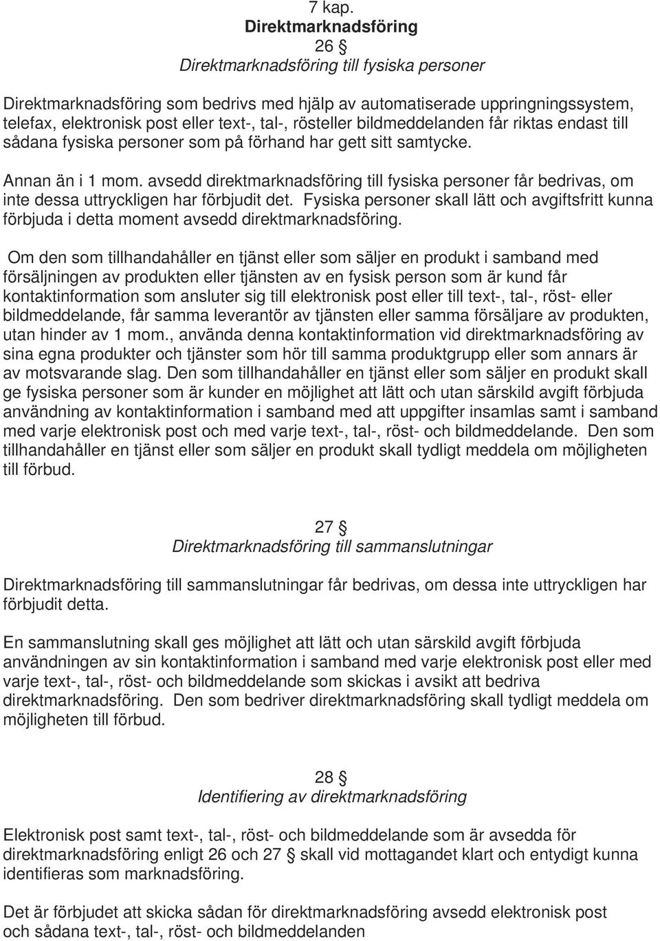 rösteller bildmeddelanden får riktas endast till sådana fysiska personer som på förhand har gett sitt samtycke. Annan än i 1 mom.