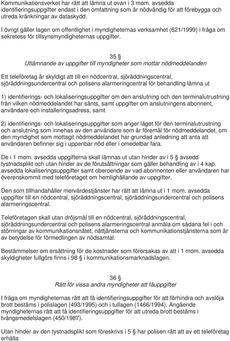 35 Utlämnande av uppgifter till myndigheter som mottar nödmeddelanden Ett teleföretag är skyldigt att till en nödcentral, sjöräddningscentral, sjöräddningsundercentral och polisens alarmeringcentral