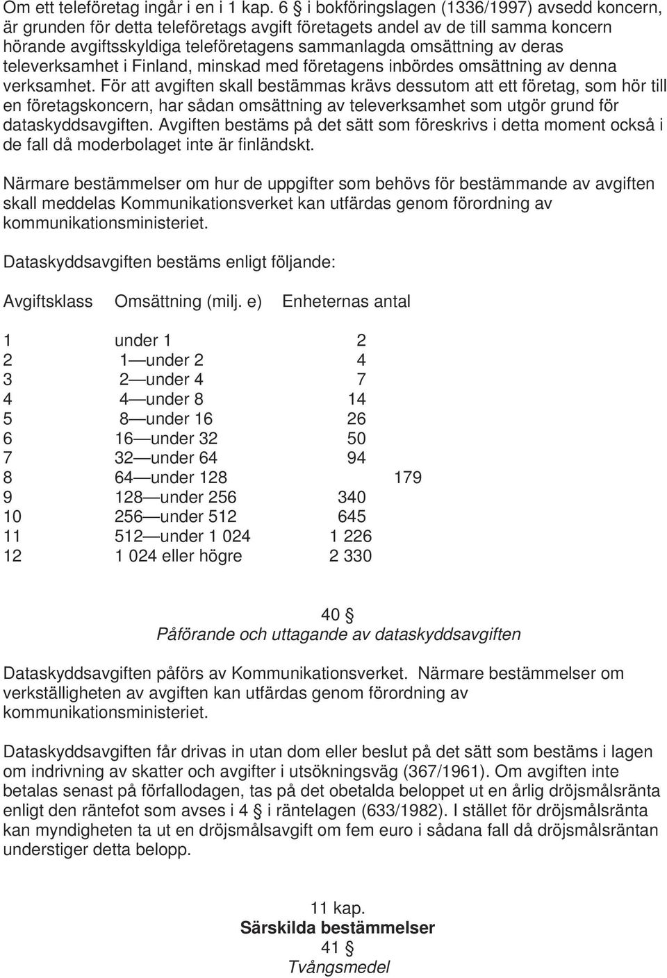 deras televerksamhet i Finland, minskad med företagens inbördes omsättning av denna verksamhet.